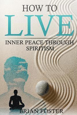 bokomslag How to Live: Inner Peace through Spiritism