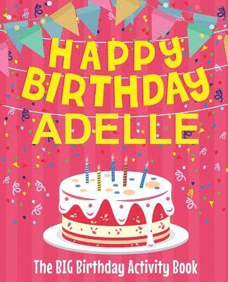 bokomslag Happy Birthday Adelle - The Big Birthday Activity Book: (Personalized Children's Activity Book)