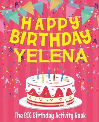 Happy Birthday Yelena - The Big Birthday Activity Book: (Personalized Children's Activity Book) 1