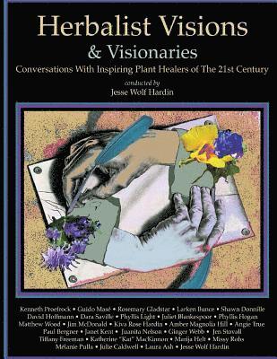 Herbalist Visions & Visionaries: New Conversations With Inspiring Plant Healers of The 21st Century 1
