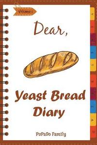 bokomslag Dear, Yeast Bread Diary: Make An Awesome Month With 30 Easy Yeast Bread Recipes! (Challah Cookbook, Flat Bread Cookbook, No Knead Bread Cookboo