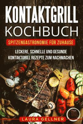 bokomslag Kontaktgrill Kochbuch: Spitzengastronomie für Zuhause. Leckere, schnelle und gesunde Kontaktgrill Rezepte zum Nachmachen.