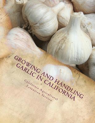 California Agricultural Extensi Service - Growing and Handling Garlic in California: Circular 84, Häftad