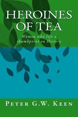 Peter Gw Keen - Heroines of Tea: Women who left a thumbprint on History, Häftad