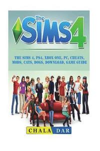 bokomslag The Sims 4, PS4, Xbox One, PC, Cheats, Mods, Cats, Dogs, Download, Game Guide