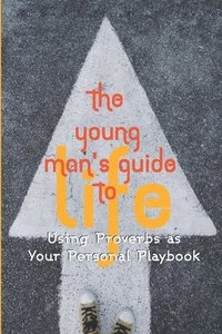 bokomslag The Young Man's Guide to Life: Using Proverbs as Your Personal Playbook
