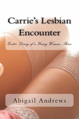 Abigail Andrews - Carrie's Lesbian Encounter: Erotic Diary of a Young Woman Three, Häftad
