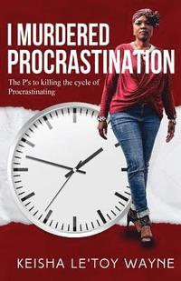 bokomslag I Murdered Procrastination: The P's to Killing the Cycle of Procrastinating