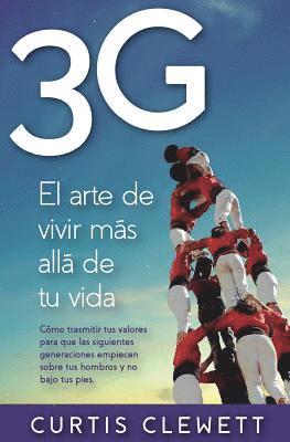 3g: El arte de vivir más allá de tu vida.: Como transmitir tus valores para que las siguientes generaciones empiecen sobre 1