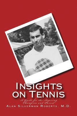 Alan S. Roberts M. D. - Insights on Tennis: A Guide for the Aspiring Champion and Parent, Häftad