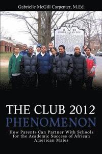 bokomslag The Club 2012 Phenomenon: How Parents Can Partner With Schools for the Academic Success of African American Males