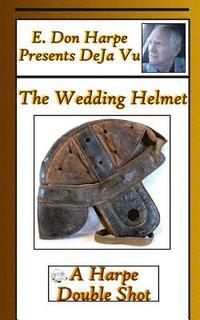bokomslag E. Don Harpe Presents DeJa Vu The Wedding Helmet