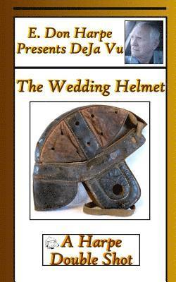 E. Don Harpe Presents DeJa Vu The Wedding Helmet 1