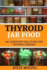 bokomslag Thyroid Jar Food: An Everyday Solution for Thyroid Disease