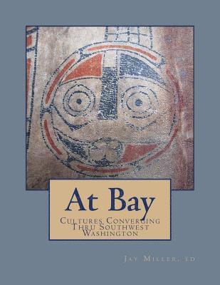 Jay Miller Phd - At Bay: Cultures Converging Through Southwest Washington, Häftad