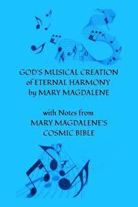 bokomslag GOD'S MUSICAL CREATION of ETERNAL HARMONY by MARY MAGDALENE: with Notes from MARY MAGDALENE'S COSMIC BIBLE