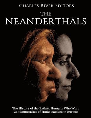 Charles River - The Neanderthals: The History of the Extinct Humans Who Were Contemporaries of Homo Sapiens in Europe, Häftad