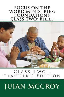 Focus on the Word Ministries: FOUNDATIONS CLASS TWO: Belief: Class Two - Teacher's Edition 1