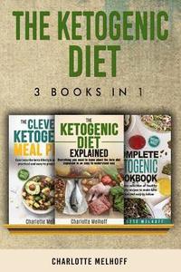 bokomslag The Ketogenic Diet 3 books in 1: The Ketogenic Diet Explained, The Clever Ketogenic Meal Plan & The Complete Ketogenic Cookbook