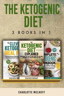 bokomslag The Ketogenic Diet 3 books in 1: The Ketogenic Diet Explained, The Clever Ketogenic Meal Plan & The Complete Ketogenic Cookbook
