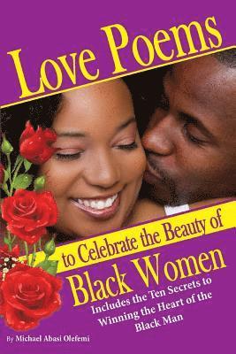 bokomslag Love Poems to Celebrate Beautiful Black Women: 10 Secrets to Winning the Heart of the Black Man