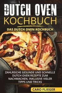 bokomslag Dutch Oven Kochbuch: Das Dutch Oven Kochbuch. Zahlreiche gesunde und schnelle Dutch Oven Rezepte zum Nachmachen. Inklusive vieler Tipps und