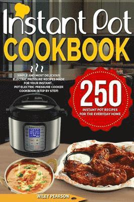 Instant Pot Cookbook: 250 Instant Pot Recipes For The Everyday Home - Simple and Most Delicious Electric Pressure Recipes Made For Your Inst 1