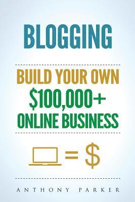 Blogging: How To Make Money Online And Build Your Own $100,000+ Online Business Blogging, Make Money Blogging, Blogging Business 1