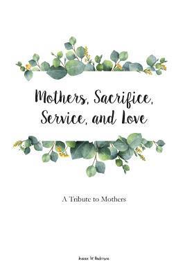 bokomslag Mothers, Sacrifice, Service, and Love: A Tribute to Mothers