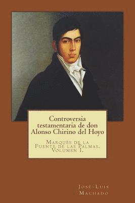 Controversia Testamentaria de Don Alonso Chirino del Hoyo: Marqués de la Fuente de Las Palmas. Volumen I. 1