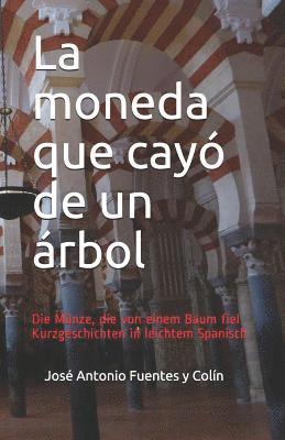 José Antonio Fuentes Y. Colín - La moneda que cayó de un árbol: Die Münze, die von einem Baum fiel: Kurzgeschichten in leichtem Spanisch, Häftad