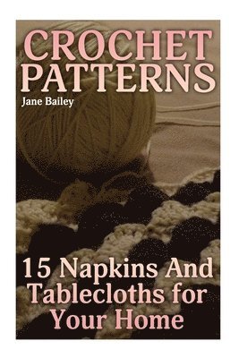 Crochet Patterns: 15 Napkins And Tablecloths for Your Home: (Crochet Patterns, Crochet Stitches) 1