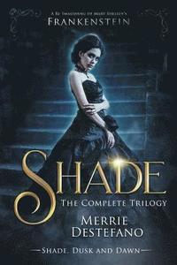 bokomslag Shade: The Complete Trilogy: A Re-Imagining of Mary Shelley's Frankenstein