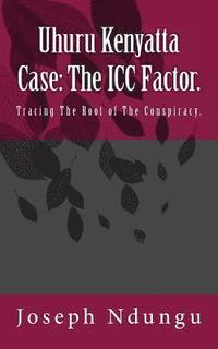bokomslag Uhuru Kenyatta Case: The ICC Factor.: Tracing the Root of the Conspiracy.