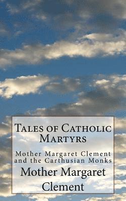 bokomslag Tales of Catholic Martyrs: Mother Margaret Clement and the Carthusian Monks