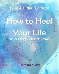 bokomslag How to Heal Your Life on a Deep Heart Level, Large Print Edition: Become the person you crave to be!