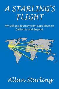 bokomslag A Starling's Flight: My Lifelong Journey from Cape Town to California and Beyond