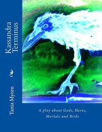 bokomslag Kassandra Terminus: A play about Gods, Heros, Mortals and Birds