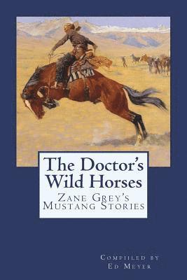 The Doctor's Wild Horses: An Anthology of Zane Grey Mustang Stories 1
