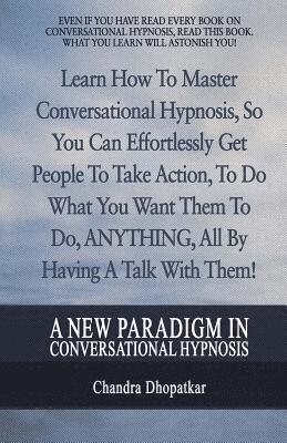 bokomslag A New Paradigm In Conversational Hypnosis: Learn How To Master Conversational Hypnosis, So You Can Effortlessly Get People To Take Action, To Do What