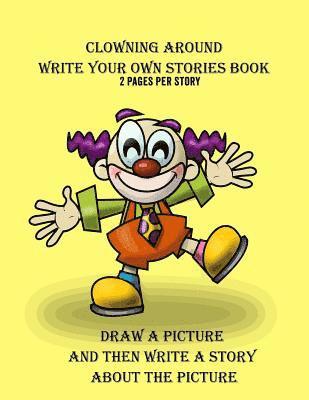 Clowning Around Write Your Own Stories Book: 2 Pages Per Story 1