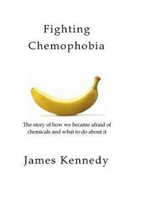 bokomslag Fighting Chemophobia: A survival guide against marketers who capitalise on our innate fear of chemicals for financial and political gain