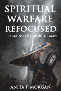 bokomslag Spiritual Warfare Refocused: Preparing the Heart of Man