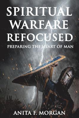 Spiritual Warfare Refocused: Preparing the Heart of Man 1
