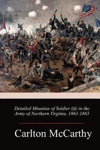 bokomslag Detailed Minutiae of Soldier life in the Army of Northern Virginia, 1861-1865