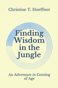 bokomslag Finding Wisdom in the Jungle: An Adventure in Coming of Age