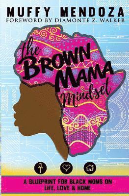 Muffy Mendoza - The Brown Mama Mindset: A Blueprint for Black Moms on Life, Love and Home, Häftad