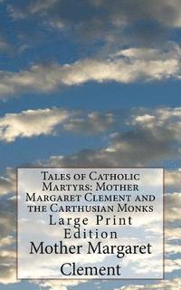 bokomslag Tales of Catholic Martyrs: Mother Margaret Clement and the Carthusian Monks: Large Print Edition