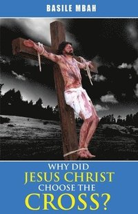 bokomslag Why did Jesus Christ Choose the Cross?