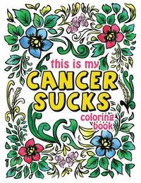 bokomslag This is my Cancer Sucks Coloring Book: A Self Affirming Cancer Fighting Activity Book for Cancer Warriors, Patients and Survivors with Powerful Mantra